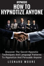 Hypnosis: How To Hypnotize Anyone: Discover The Secret Hypnotic Techniques And Language Patterns To Hypnotize And Persuade Anyon - Paperback