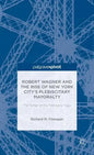 Robert Wagner and the Rise of New York City's Plebiscitary Mayoralty: The Tamer of the Tammany Tiger - Hardcover