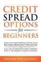Credit Spread Options for Beginners: Turn Your Most Boring Stocks into Reliable Monthly Paychecks using Call, Put & Iron Butterfly Spreads - Even If T - Paperback
