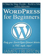 WordPress for Beginners: A Step by Step Guide - Build a Site within Minutes. Ready your Search-Engine-Optimized Website in FIVE, simple, steps! - Paperback