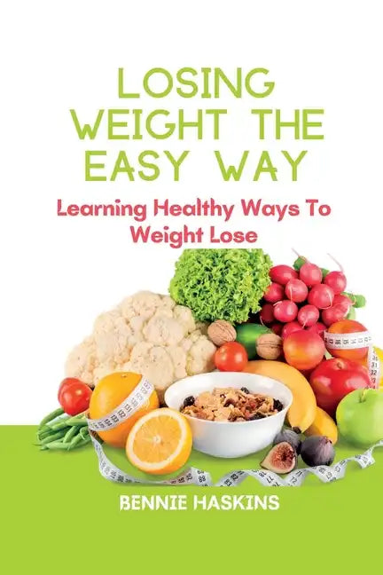 Losing Weight the Easy Way: Learning Healthy Ways To Weight Lose - Paperback