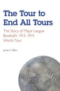 The Tour to End All Tours: The Story of Major League Baseball's 1913-1914 World Tour - Paperback