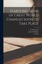 Startling Signs of Great World Changes Soon to Take Place [microform] - Paperback