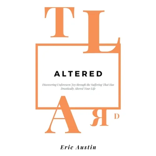 Altered: Discovering Unforeseen Joy Through the Suffering That Has Drastically Altered Your Life - Paperback