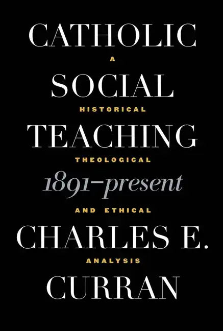 Catholic Social Teaching, 1891-Present: A Historical, Theological, and Ethical Analysis - Paperback