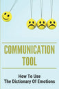 Communication Tool: How To Use The Dictionary Of Emotions: The Dictionary Of Moods - Paperback