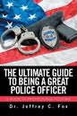 The Ultimate Guide to Being a Great Police Officer: A Guide to Professional Policing - Paperback