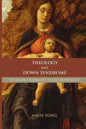 Theology and Down Syndrome: Reimagining Disability in Late Modernity - Paperback