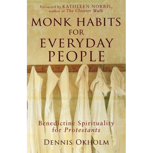Monk Habits for Everyday People: Benedictine Spirituality for Protestants - Paperback