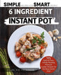 The 6 Ingredient Cookbook For Your Instant Pot: 105 Quick & Easy, Family Pleasing Pressure Cooker Recipes for the Busy Home Chef - Paperback