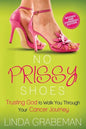 No Prissy Shoes: Trusting God to Walk You Through Your Cancer Journey - Paperback