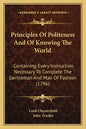 Principles of Politeness and of Knowing the World: Containing Every Instruction Necessary to Complete the Gentleman and Man of Fashion (1796) - Paperback