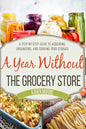 A Year Without the Grocery Store: A Step by Step Guide to Acquiring, Organizing, and Cooking Food Storage - Paperback