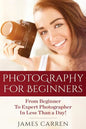 Photography For Beginners: From Beginner To Expert Photographer In Less Than a Day! - Paperback