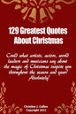 129 Greatest Quotes About Christmas: Could what artists, actors and world leaders say about the magic of Christmas inspire you throughout the season a - Paperback