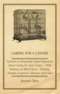 Caring for a Canary - Answers to Frequently Asked Questions about Caring for your Canary - With Sections on Bird Choice, Training, Aviaries, Common Ai - Paperback