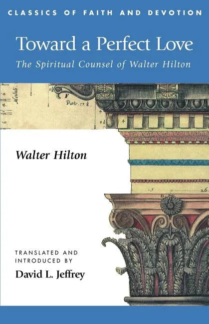 Toward a Perfect Love: The Spiritual Counsel of Walter Hilton - Paperback