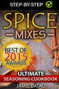 Spice Mixes: The Ultimate Seasoning Cookbook: Mixing Herbs, Spices for Awesome Seasonings and Mixes - Paperback