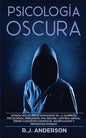 Psicología Oscura: Domina los secretos avanzados de: la guerrilla psicológica, persuasión, PNL oscura, control mental, terapia cognitivo - Paperback