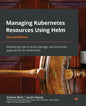 Managing Kubernetes Resources Using Helm - Second Edition: Simplifying how to build, package, and distribute applications for Kubernetes - Paperback