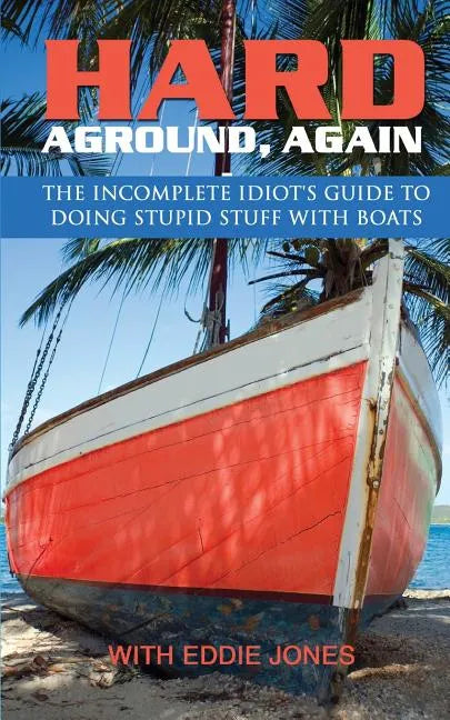 Hard Aground, Again: The Incomplete Idiot's Guide to Doing Stupid Stuff With Boats - Paperback