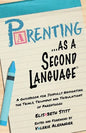 Parenting as a Second Language: A Guidebook for Joyfully Navigating the Trials, Triumphs and Tribulations of Parenthood - Paperback
