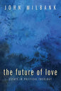 The Future of Love: Essays in Political Theology - Paperback