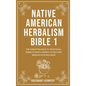 Native American Herbalism Bible 1: The Forgotten Book to Traditional Herbs of North America to Help and Improve Your Wellness - Hardcover