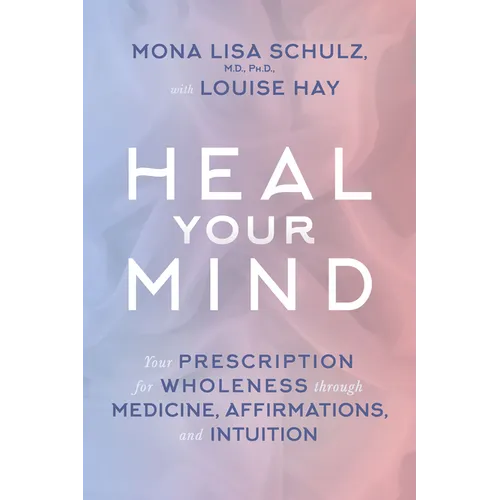 Heal Your Mind: Your Prescription for Wholeness through Medicine, Affirmations, and Intuition - Paperback