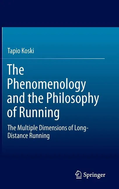The Phenomenology and the Philosophy of Running: The Multiple Dimensions of Long-Distance Running - Hardcover