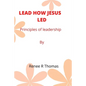 Lead How Jesus Led: Principles of leadership - Paperback