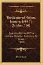 The Scattered Nation, January, 1898 To October, 1901: Quarterly Record Of The Hebrew Christian Testimony To Israel (1898) - Paperback