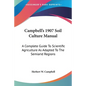 Campbell's 1907 Soil Culture Manual: A Complete Guide To Scientific Agriculture As Adapted To The Semiarid Regions - Paperback