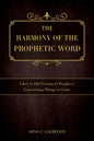 The Harmony of the Prophetic Word: A Key to Old Testament Prophecy Concerning Things to Come - Paperback