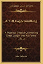 Art Of Coppersmithing: A Practical Treatise On Working Sheet Copper Into All Forms (1911) - Paperback