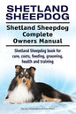 Shetland Sheepdog. Shetland Sheepdog Complete Owners Manual. Shetland Sheepdog book for care, costs, feeding, grooming, health and training. - Paperback