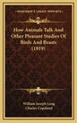 How Animals Talk and Other Pleasant Studies of Birds and Beasts (1919) - Hardcover