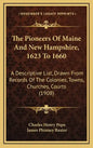 The Pioneers Of Maine And New Hampshire, 1623 To 1660: A Descriptive List, Drawn From Records Of The Colonies, Towns, Churches, Courts (1908) - Hardcover