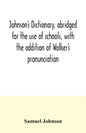 Johnson's dictionary, abridged for the use of schools, with the addition of Walker's pronunciation; an abstract of his principles of English pronuncia - Paperback