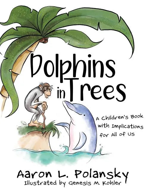 Dolphins in Trees: A Children's Book with Implications for All of Us - Hardcover