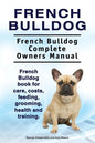 French Bulldog. French Bulldog Complete Owners Manual. French Bulldog book for care, costs, feeding, grooming, health and training. - Paperback