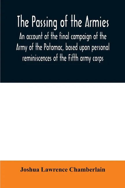 The passing of the armies: an account of the final campaign of the Army of the Potomac, based upon personal reminiscences of the Fifth army corps - Paperback