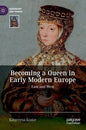 Becoming a Queen in Early Modern Europe: East and West - Hardcover