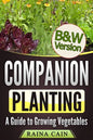 Companion Planting: A Guide to Growing Vegetables (B&W Version) - Paperback