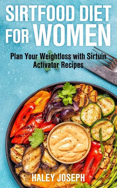 Sirt Food Diet for Women: Plan Your Weight Loss with Sirtuin Activator Recipes - Paperback