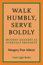 Walk Humbly, Serve Boldly: Modern Quakers as Everyday Prophets - Paperback