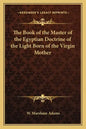The Book of the Master of the Egyptian Doctrine of the Light Born of the Virgin Mother - Paperback