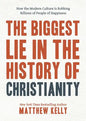 The Biggest Lie in the History of Christianity: How the Modern Culture Is Robbing Billions of People of Happiness - Hardcover