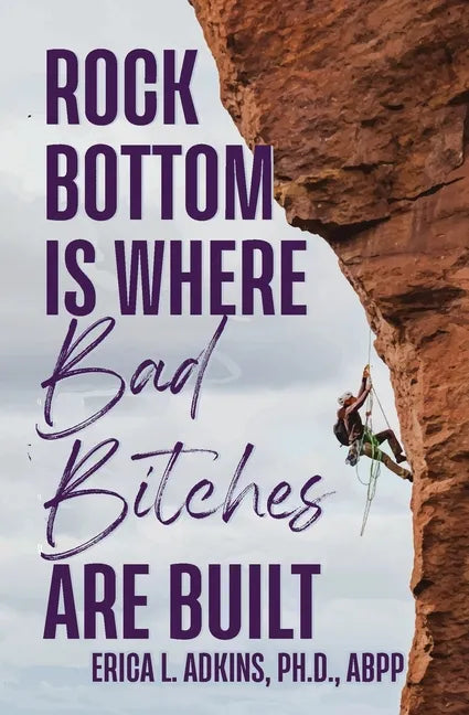 Rock Bottom is Where Bad Bitches Are Built: Find Your Footing; Conquer the Climb - Paperback