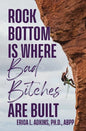 Rock Bottom is Where Bad Bitches Are Built: Find Your Footing; Conquer the Climb - Paperback